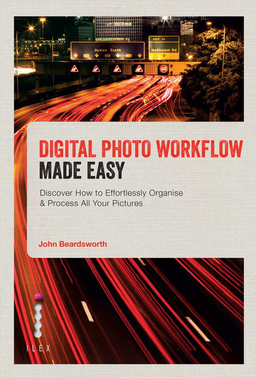 Book cover of Digital Photo Workflow Made Easy: Discover how to effortlessly organise and process all your pictures