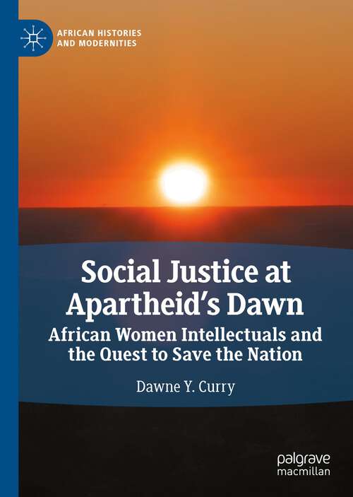 Book cover of Social Justice at Apartheid’s Dawn: African Women Intellectuals and the Quest to Save the Nation (1st ed. 2022) (African Histories and Modernities)