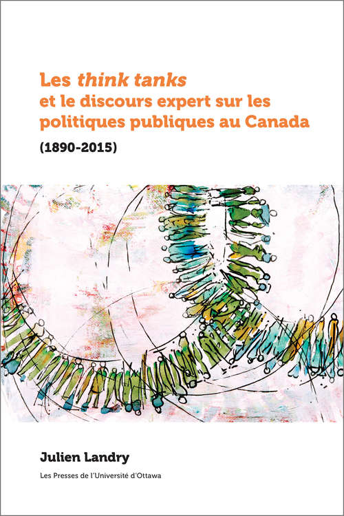 Book cover of Les think tanks et le discours expert sur les politiques publiques au Canada: (1890-2015) (Politique et politiques publiques)