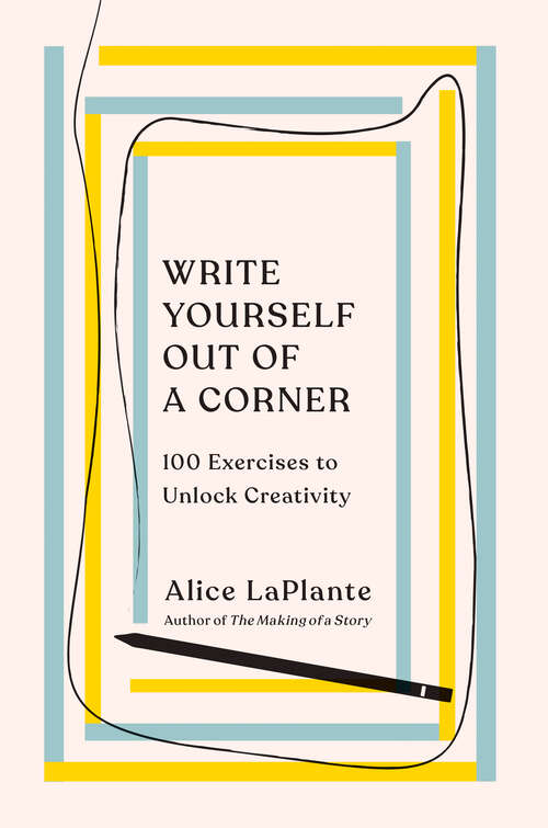 Book cover of Write Yourself Out of a Corner: 100 Exercises to Unlock Creativity