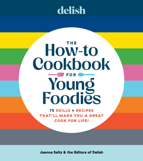 Book cover of Delish The How-To Cookbook for Young Foodies: 75 Skills + Recipes That'll Make You a Great Cook for Life