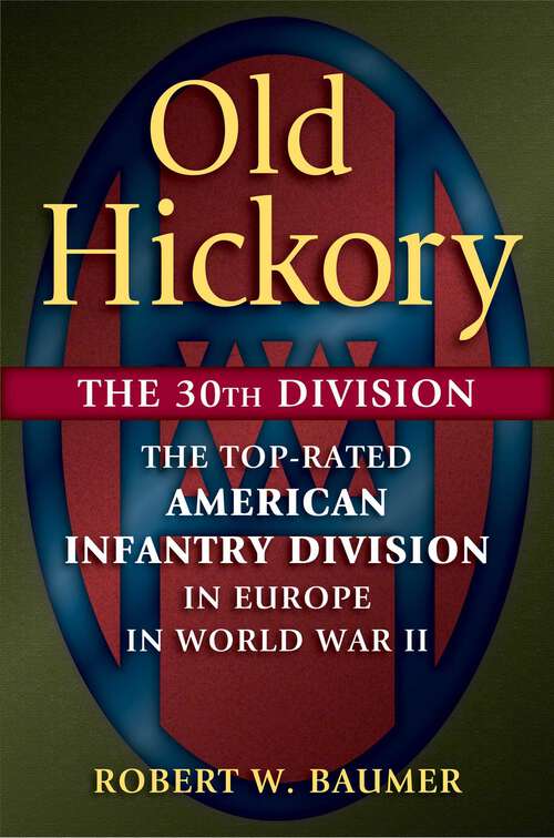 Book cover of Old Hickory: The 30th Division: The Top-Rated American Infantry Division in Europe in World War II