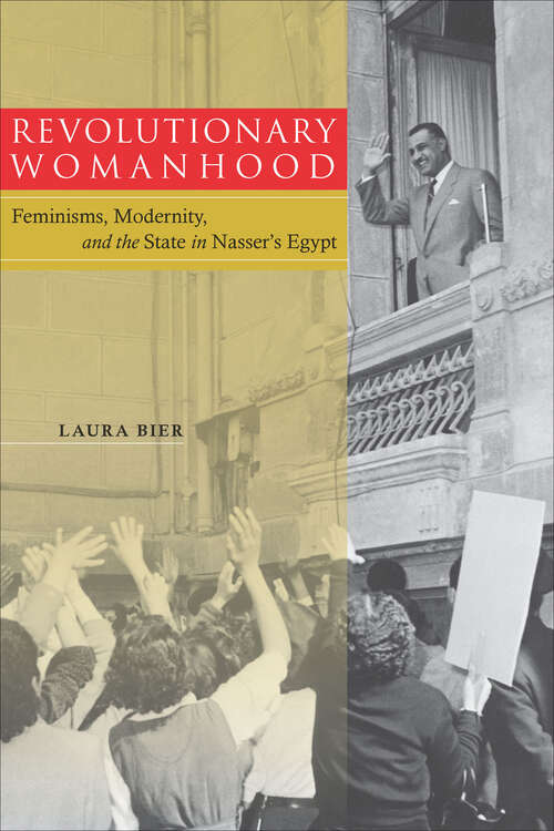 Book cover of Revolutionary Womanhood: Feminisms, Modernity, and the State in Nasser's Egypt