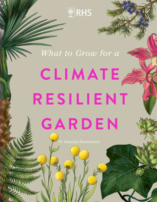 Book cover of RHS What to Grow for a Climate Resilient Garden: Practical advice for gardeners on plants that can cope in all climates
