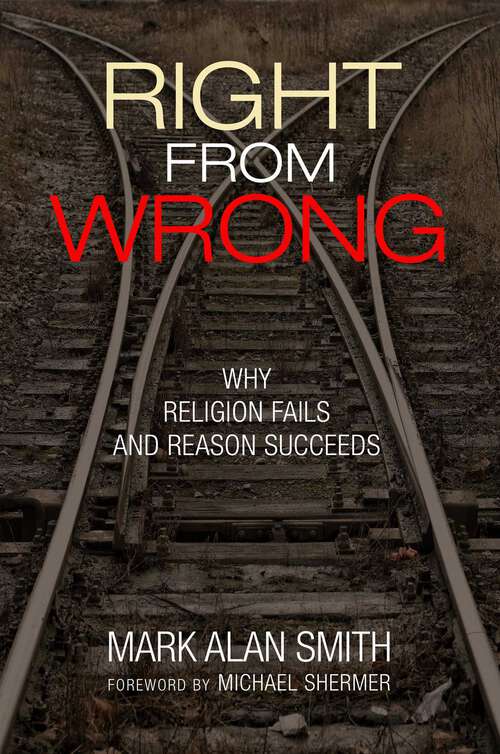 Book cover of Right from Wrong: Why Religion Fails and Reason Succeeds