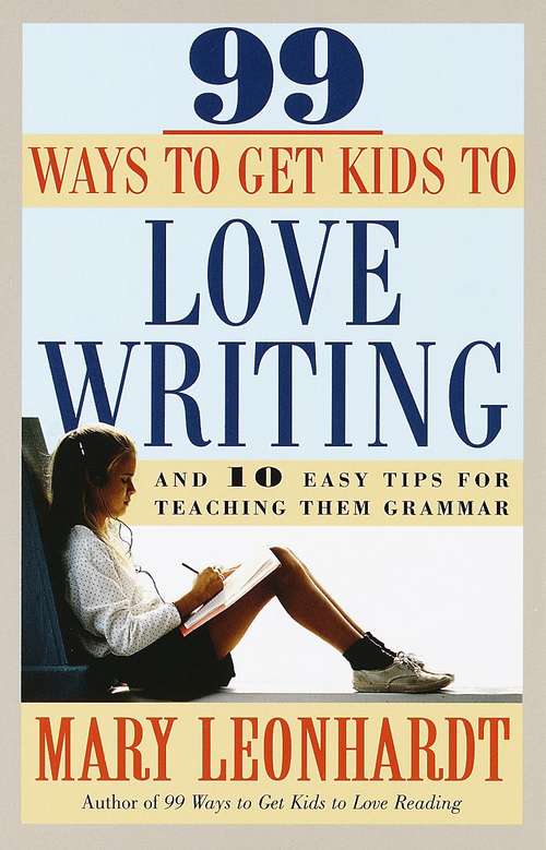 Book cover of 99 Ways to Get Kids to Love Writing and 10 Easy Tips for Teaching Them Grammar