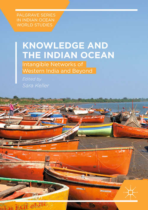 Knowledge and the Indian Ocean: Intangible Networks Of Western India And Beyond (Palgrave Series In Indian Ocean World Studies)