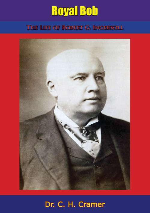 Book cover of Royal Bob: The Life of Robert G. Ingersoll