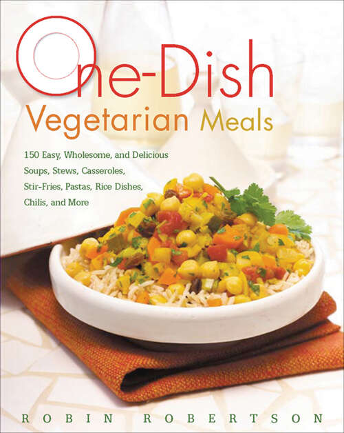 Book cover of One-Dish Vegetarian Meals: 150 Easy, Wholesome, and Delicious Soups, Stews, Casseroles, Stir-Fries, Pastas, Rice Dishes, Chilis, and More