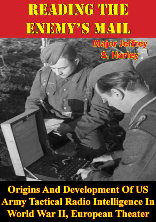 Book cover of Reading The Enemy’s Mail:: Origins And Development Of US Army Tactical Radio Intelligence In World War II, European Theater