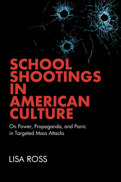 Book cover of School Shootings in American Culture: On Power, Propaganda, and Panic in Targeted Mass Attacks