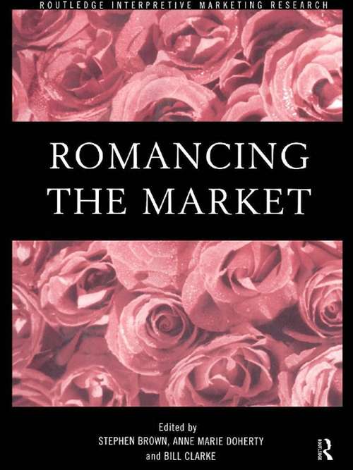 Romancing the Market (Routledge Interpretive Marketing Research)