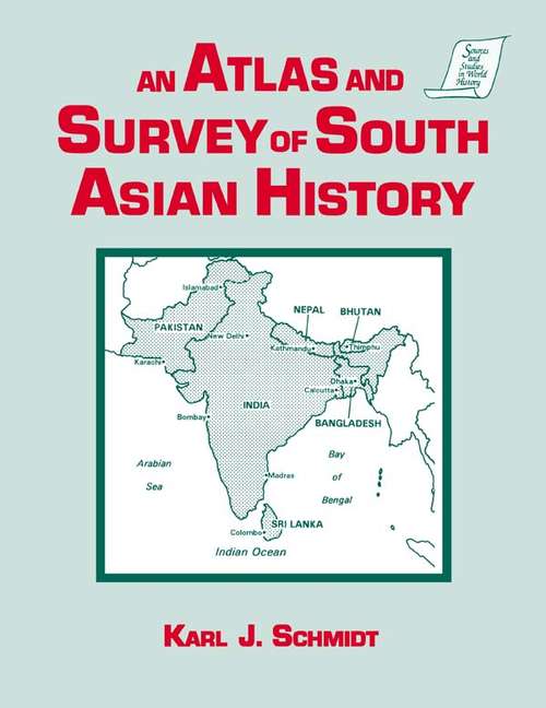 An Atlas and Survey of South Asian History (Sources And Studies In World History Ser.)