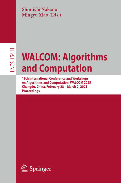 Book cover of WALCOM: 19th International Conference and Workshops on Algorithms and Computation, WALCOM 2025, Chengdu, China, February 28 – March 2, 2025, Proceedings (Lecture Notes in Computer Science #15411)