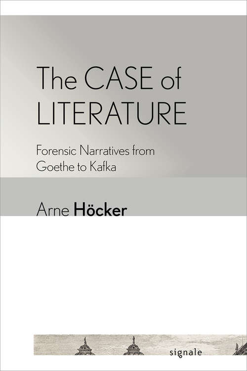 Book cover of The Case of Literature: Forensic Narratives from Goethe to Kafka (Signale: Modern German Letters, Cultures, and Thought)