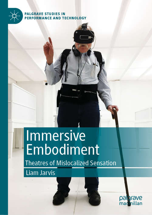Book cover of Immersive Embodiment: Theatres of Mislocalized Sensation (1st ed. 2019) (Palgrave Studies in Performance and Technology)