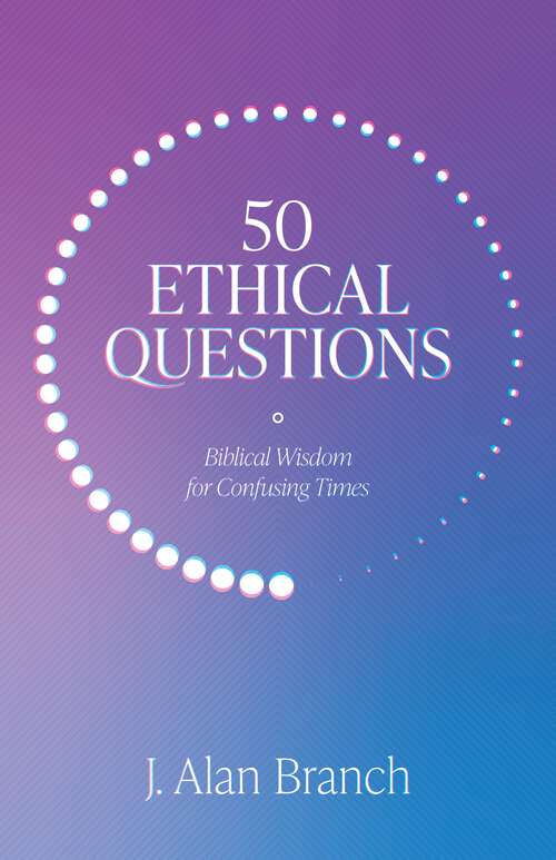 Book cover of 50 Ethical Questions: Biblical Wisdom for Confusing Times