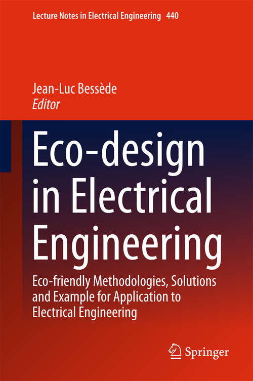 Eco-design in Electrical Engineering: Eco-friendly Methodologies, Solutions and Example for Application to Electrical Engineering (Lecture Notes in Electrical Engineering #440)