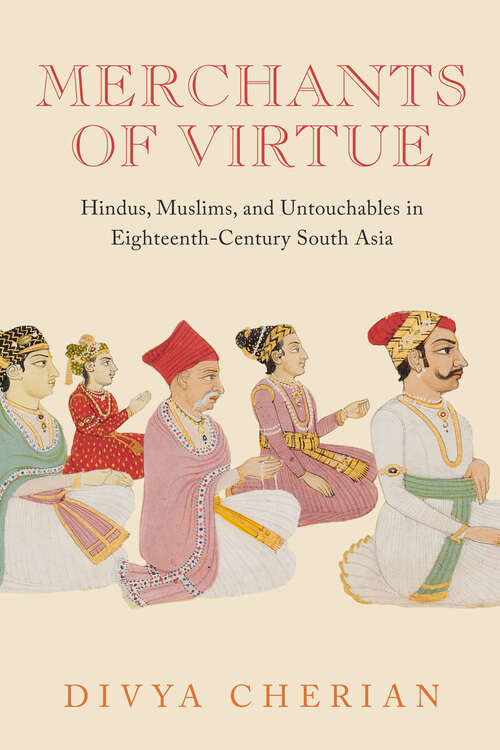 Book cover of Merchants of Virtue: Hindus, Muslims, and Untouchables in Eighteenth-Century South Asia (South Asia Across the Disciplines)