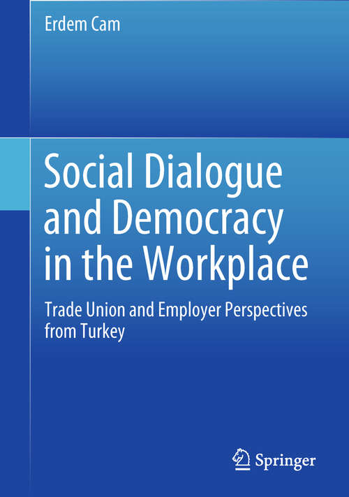 Book cover of Social Dialogue and Democracy in the Workplace: Trade Union and Employer Perspectives from Turkey