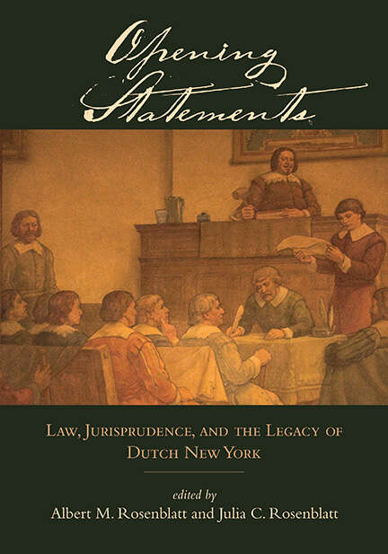 Book cover of Opening Statements: Law, Jurisprudence, and the Legacy of Dutch New York (Excelsior Editions)
