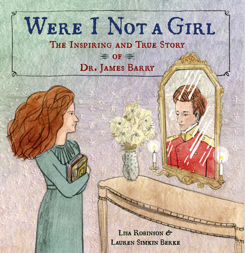 Book cover of Were I Not A Girl: The Inspiring and True Story of Dr. James Barry