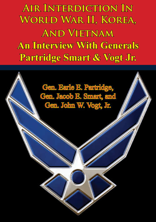 Book cover of Air Interdiction In World War II, Korea, And Vietnam – An Interview With Generals Partridge Smart & Vogt Jr.