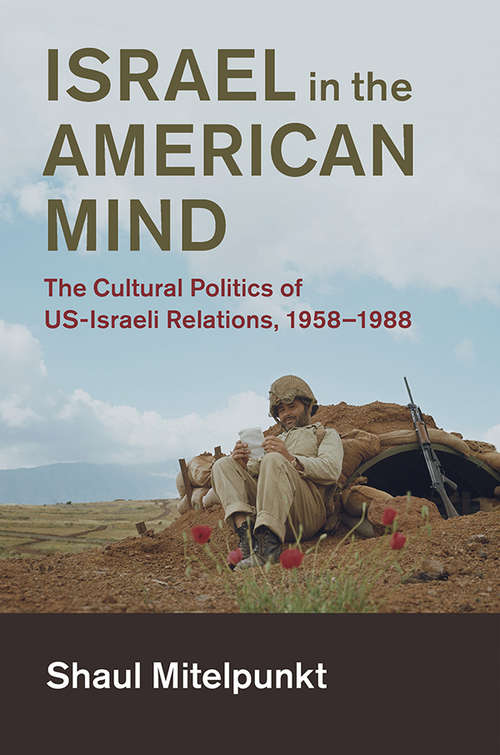 Book cover of Israel in the American Mind: The Cultural Politics Of US-Israeli Relations, 1958-1988 (Cambridge Studies In Us Foreign Relations)