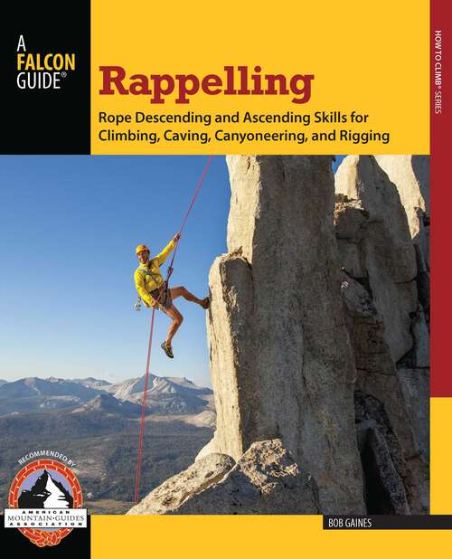 Book cover of Rappelling: Rope Descending and Ascending Skills for Climbing, Caving, Canyoneering, and Rigging (1st Edition) (How To Climb Series)