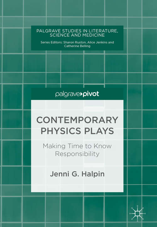 Book cover of Contemporary Physics Plays: Making Time To Know Responsibility (1st ed. 2018) (Palgrave Studies in Literature, Science and Medicine)