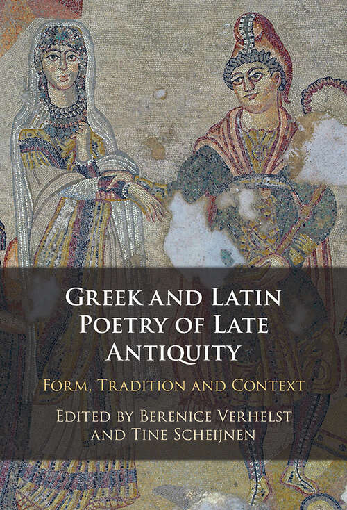 Book cover of Greek and Latin Poetry of Late Antiquity: Form, Tradition, and Context