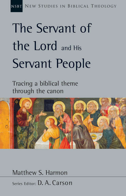 The Servant of the Lord and His Servant People: Tracing a Biblical Theme Through the Canon (New Studies in Biblical Theology)