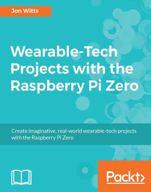 Wearable-Tech Projects with the Raspberry Pi Zero