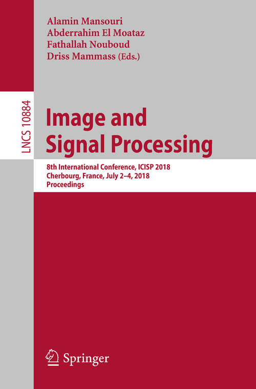 Book cover of Image and Signal Processing: 8th International Conference, ICISP 2018, Cherbourg, France, July 2-4, 2018, Proceedings (1st ed. 2018) (Lecture Notes in Computer Science #10884)