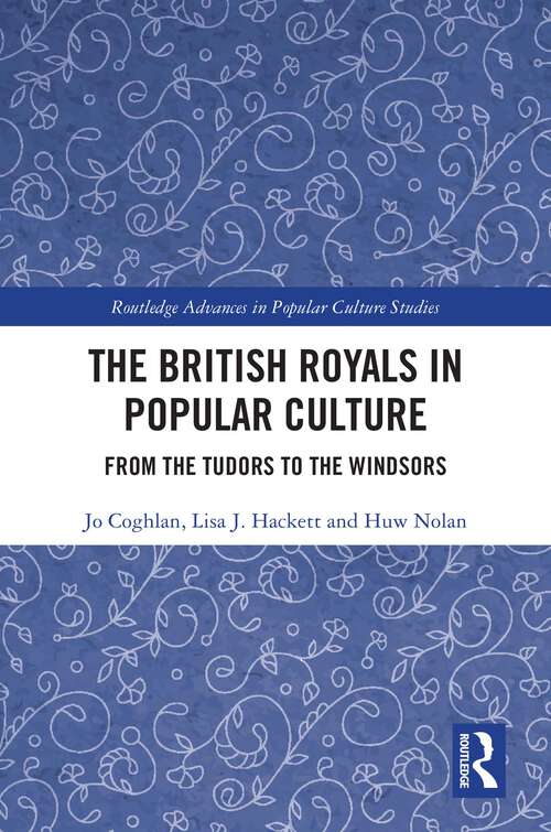 Book cover of The British Royals in Popular Culture: From the Tudors to the Windsors (1) (Routledge Advances in Popular Culture Studies)