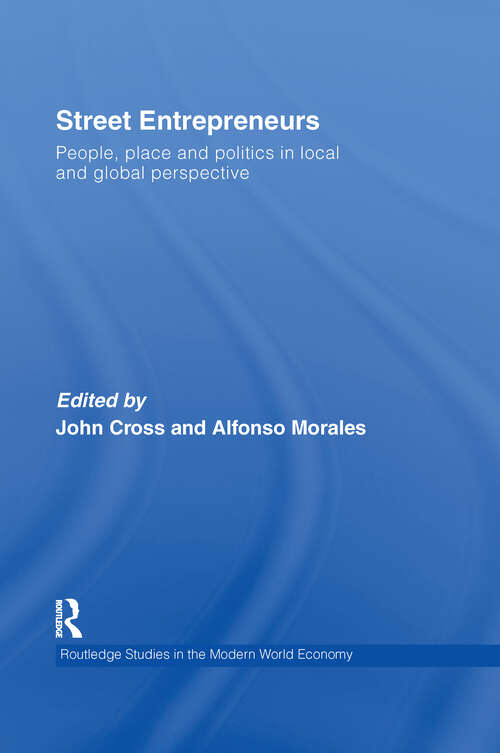 Street Entrepreneurs: People, Place, & Politics in Local and Global Perspective (Routledge Studies in the Modern World Economy)