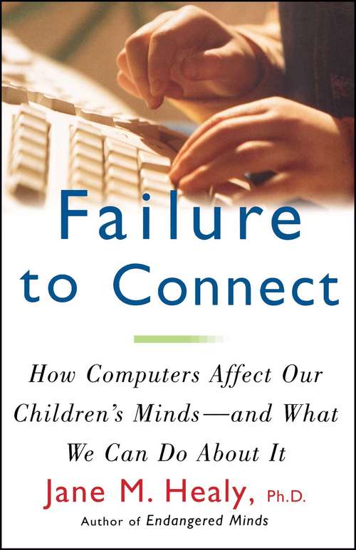 Book cover of Failure to Connect: How Computers Affect Our Children's Minds and What We Can Do About It
