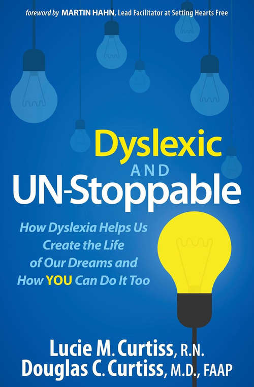 Dyslexic and Un-Stoppable: How Dyslexia Helps Us Create the Life of Our Dreams and How You Can Do It Too