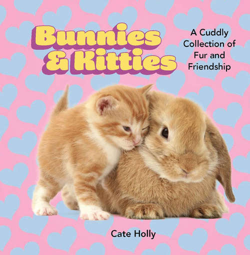 Book cover of Bunnies And Kitties: A Cuddly Collection Of Fur And Friendship
