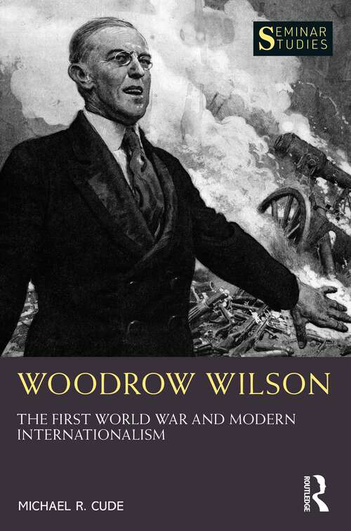 Book cover of Woodrow Wilson: The First World War and Modern Internationalism (Seminar Studies)