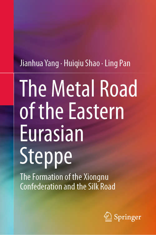 The Metal Road of the Eastern Eurasian Steppe: The Formation of the Xiongnu Confederation and the Silk Road