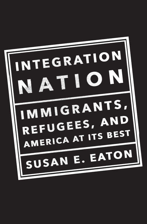 Integration Nation: Immigrants, Refugees, and America at Its Best
