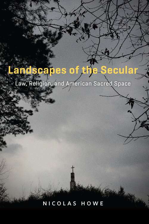 Book cover of Landscapes of the Secular: Law, Religion, and American Sacred Space