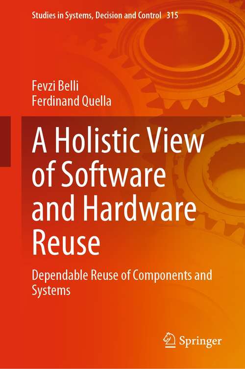 Book cover of A Holistic View of Software and Hardware Reuse: Dependable Reuse of Components and Systems (1st ed. 2021) (Studies in Systems, Decision and Control #315)