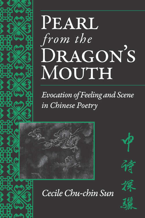 Pearl from the Dragon’s Mouth: Evocation of Scene and Feeling in Chinese Poetry (Michigan Monographs In Chinese Studies #67)