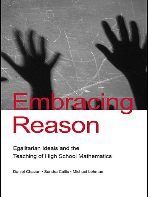 Embracing Reason: Egalitarian Ideals and the Teaching of High School Mathematics (Studies in Mathematical Thinking and Learning Series)
