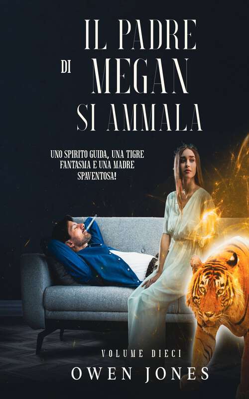 Book cover of Il padre di Megan si ammala: Una guida spirituale, una tigre fantasma e una mamma spaventosa! (La serie della sensitiva Megan #10)
