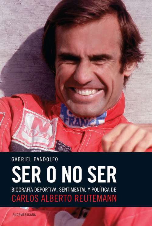 Book cover of Ser o no ser: Biografía deportiva, sentimental y política de Carlos Alberto Reutemann