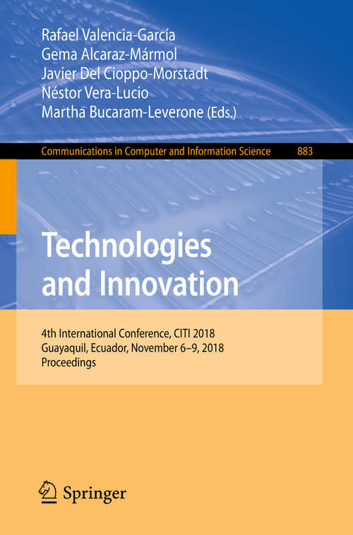 Book cover of Technologies and Innovation: 4th International Conference, CITI 2018, Guayaquil, Ecuador, November 6-9, 2018, Proceedings (1st ed. 2018) (Communications in Computer and Information Science #883)