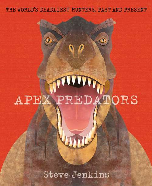 Apex Predators: The World's Deadliest Hunters, Past and Present